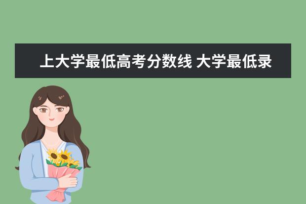 上大学最低高考分数线 大学最低录取分数多少分?
