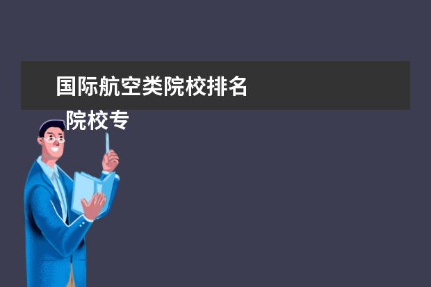 国际航空类院校排名 
  院校专业：
  <br/>