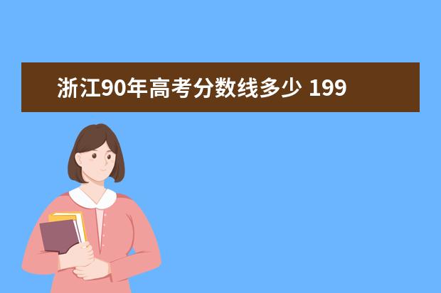 浙江90年高考分数线多少 1990年重庆市高考录取分数是多少