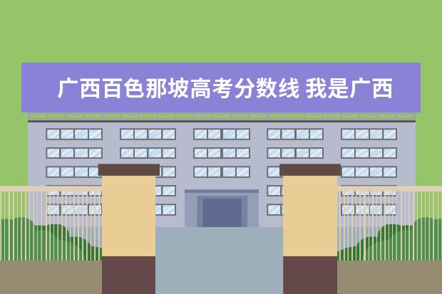 广西百色那坡高考分数线 我是广西桂林市临桂县农村户口的瑶族的考生,想问在2...