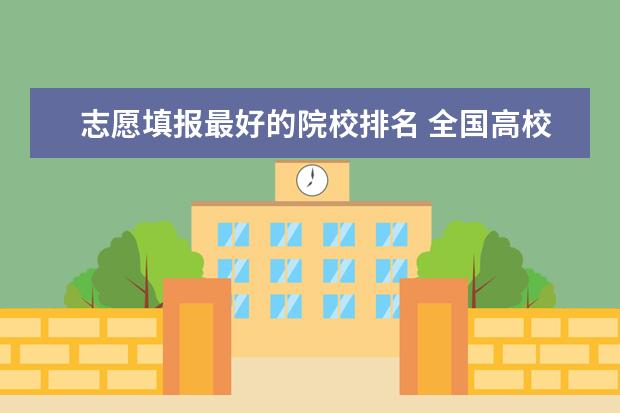 志愿填报最好的院校排名 全国高校高考分数排名