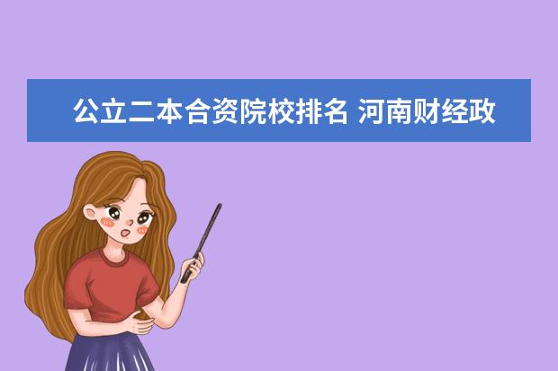 公立二本合资院校排名 河南财经政法大学中外合资和二本有啥区别
