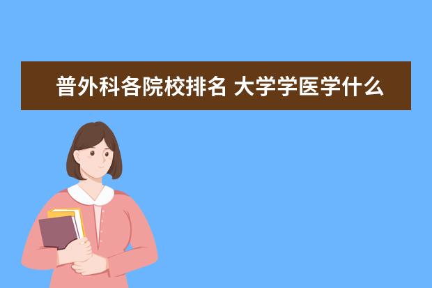 普外科各院校排名 大学学医学什么专业好