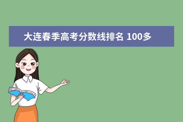 大连春季高考分数线排名 100多分能上什么大学