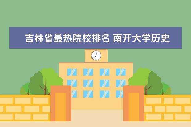 吉林省最热院校排名 南开大学历史系录取分