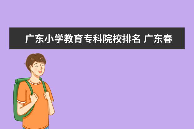 广东小学教育专科院校排名 广东春季高考学前教育可以报考的专科学校