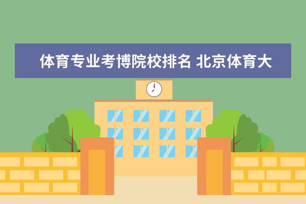 体育专业考博院校排名 北京体育大学博士好考么