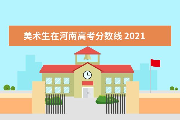 美术生在河南高考分数线 2021美术类艺考分数线河南