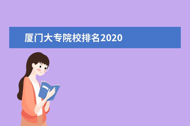 厦门大专院校排名2020 
  院校专业：
  <br/>