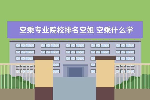 空乘专业院校排名空姐 空乘什么学校毕业