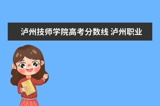泸州技师学院高考分数线 泸州职业技术学院单招专业录取线