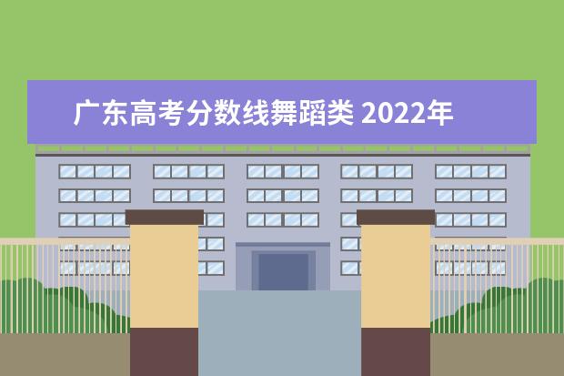 广东高考分数线舞蹈类 2022年广东音乐类艺考分数线