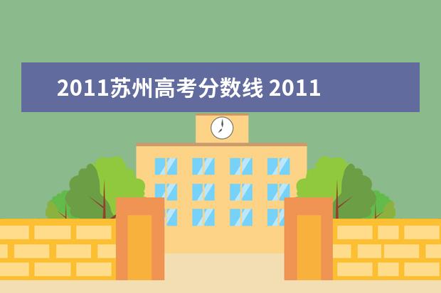 2011苏州高考分数线 2011年江苏省高考各大专最低录取分数线预计? - 百度...