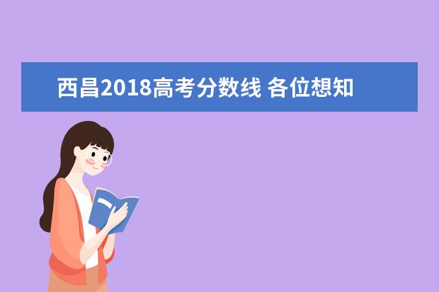 西昌2018高考分数线 各位想知道西昌学院2018预科分数线