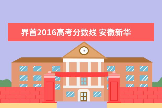 界首2016高考分数线 安徽新华学院好吗