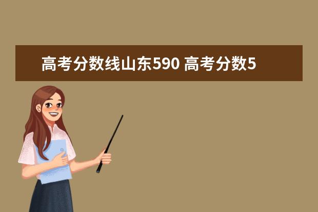 高考分数线山东590 高考分数590分能上什么大学?