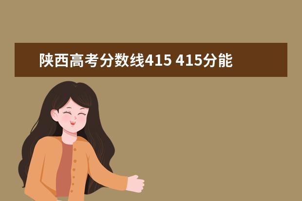 陕西高考分数线415 415分能上什么大学