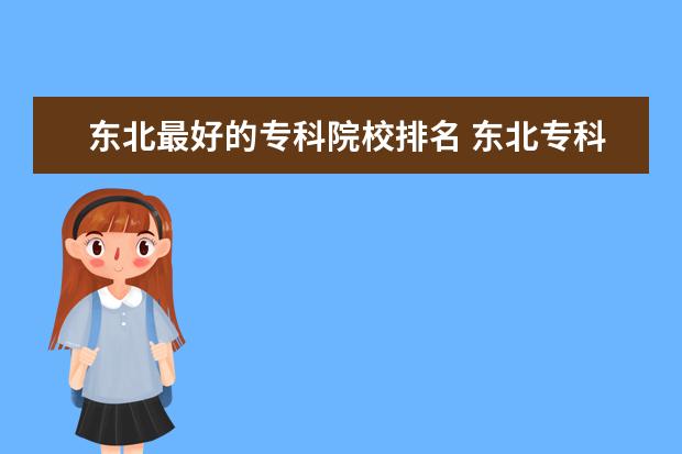 东北最好的专科院校排名 东北专科学校有哪些好的