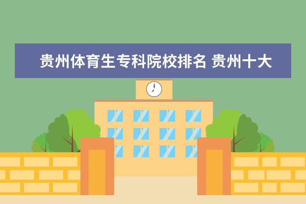 贵州体育生专科院校排名 贵州十大职业学校排名