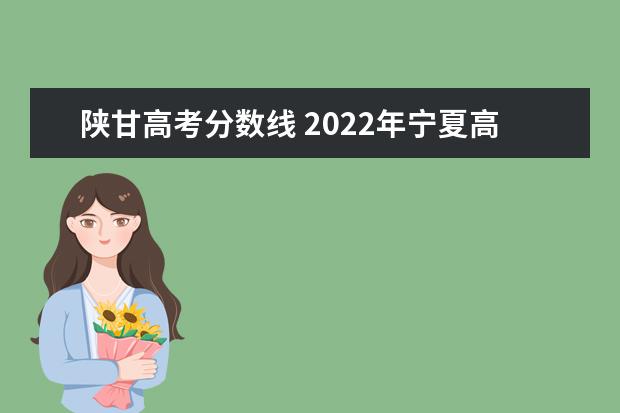 陕甘高考分数线 2022年宁夏高考录取分数线一本二本