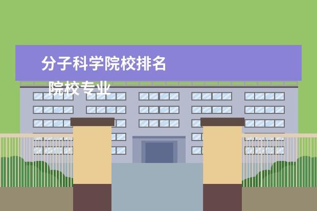 分子科学院校排名 
  院校专业：
  <br/>