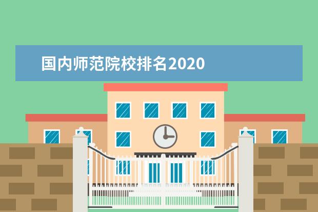国内师范院校排名2020 
  其他信息：
  <br/>