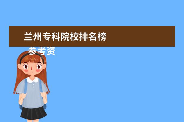 兰州专科院校排名榜 
  参考资料：
  百度百科-兰州