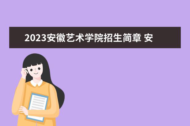 2023安徽艺术学院招生简章 安徽艺术学院有什么专业