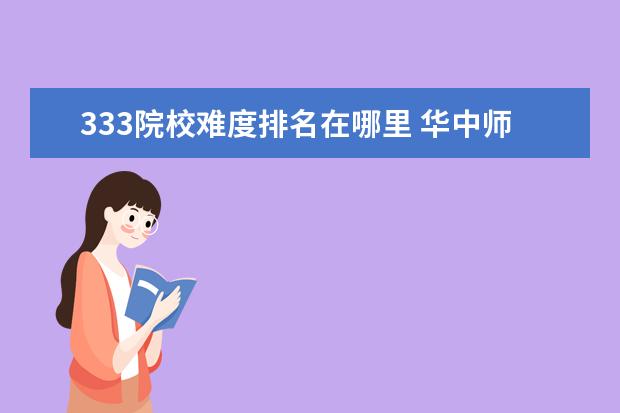 333院校难度排名在哪里 华中师范大学心理健康教育考研经验分享?