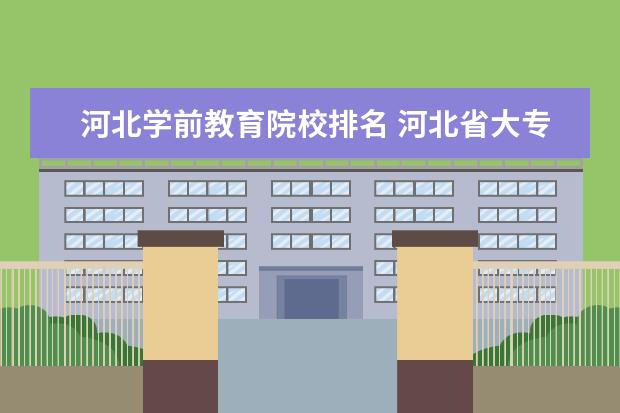 河北学前教育院校排名 河北省大专学校排行榜