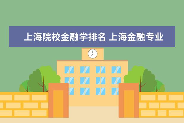 上海院校金融学排名 上海金融专业好的大学排名