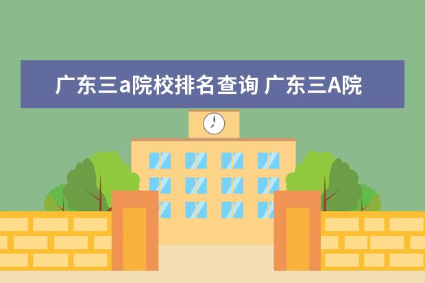 广东三a院校排名查询 广东三A院校有哪些