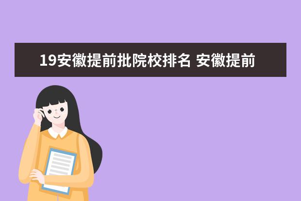 19安徽提前批院校排名 安徽提前批次录取院校