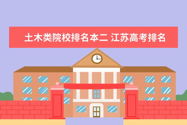 土木类院校排名本二 江苏高考排名55000,能填什么本二院校