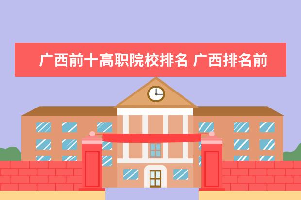 广西前十高职院校排名 广西排名前十的职业学校