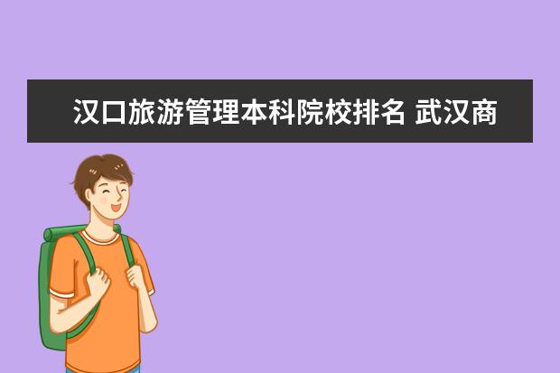 汉口旅游管理本科院校排名 武汉商学院怎样