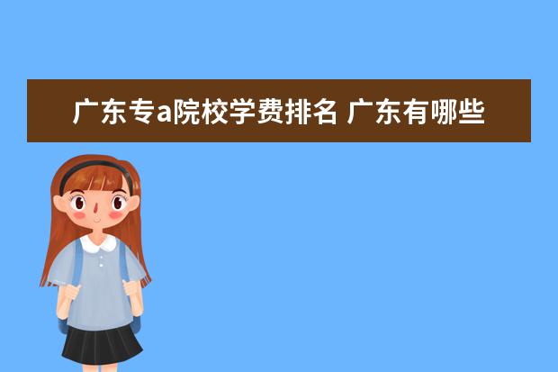 广东专a院校学费排名 广东有哪些大专院校