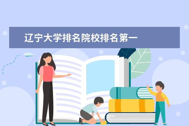 辽宁大学排名院校排名第一 
  院校专业：
  <br/>