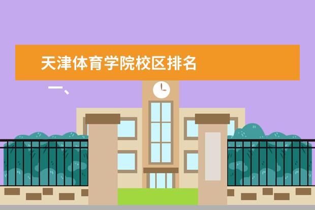 天津体育学院校区排名 
  一、天津体育学院运动与文化艺术学院有几个校区