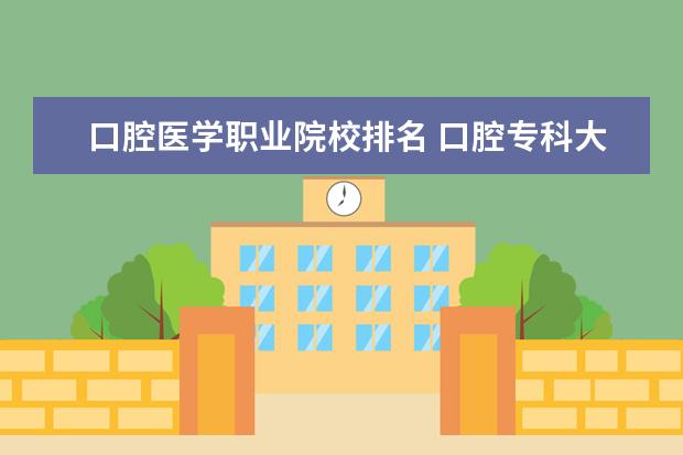 口腔医学职业院校排名 口腔专科大专学校排名