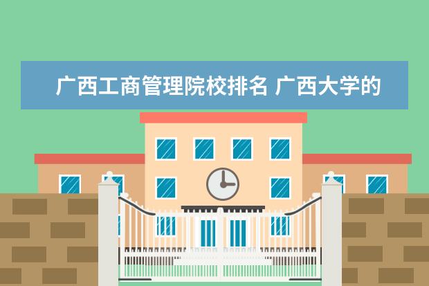 广西工商管理院校排名 广西大学的各专业排名