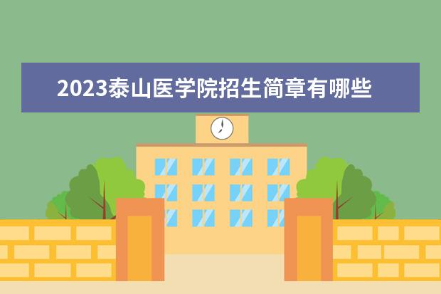 2023泰山医学院招生简章有哪些信息 泰山医学院开设专业