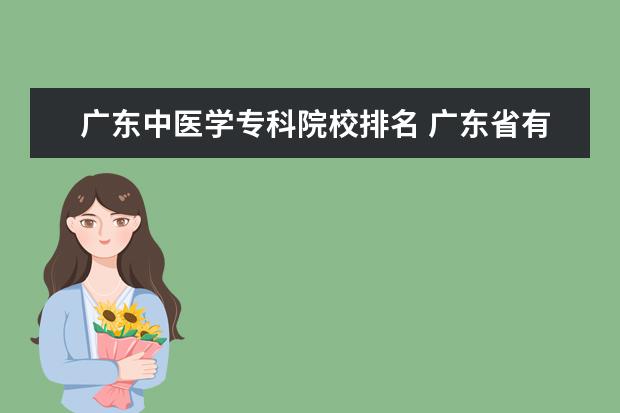 广东中医学专科院校排名 广东省有哪些专科学校有中医方面的专业?