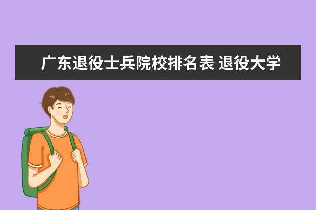 广东退役士兵院校排名表 退役大学生士兵能报考2023年广东普通专升本吗? - 百...