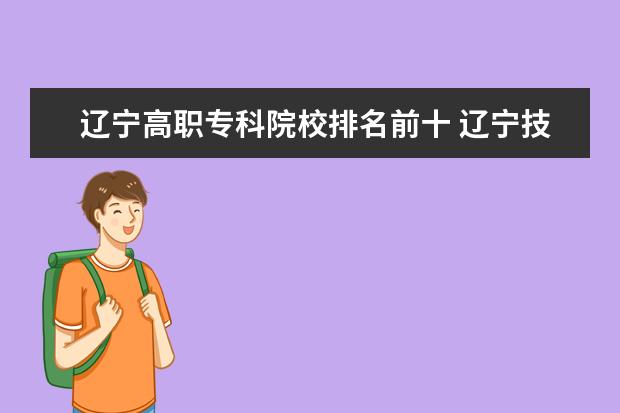 辽宁高职专科院校排名前十 辽宁技校排名前十