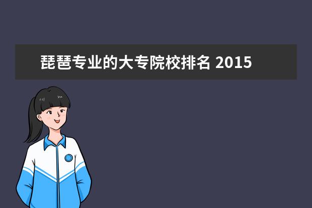 琵琶专业的大专院校排名 2015年北京师范大学的艺术特长生招生简章何时出台? ...