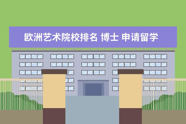 欧洲艺术院校排名 博士 申请留学艺术博士学位