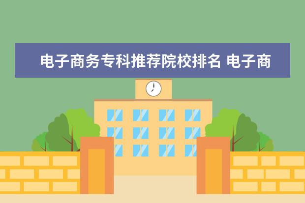 电子商务专科推荐院校排名 电子商务较好的专科学校