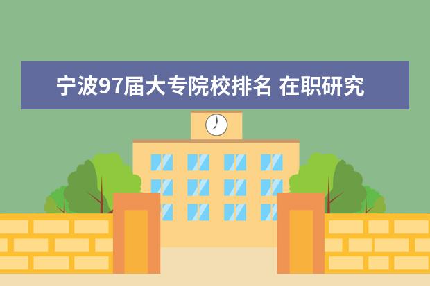 宁波97届大专院校排名 在职研究生心理学专业的院校有哪些?