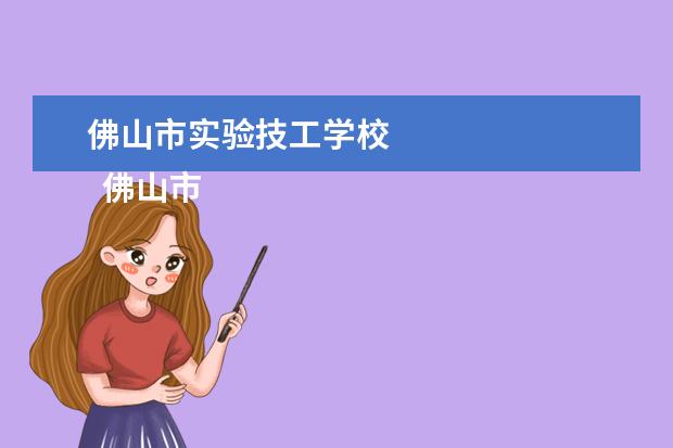 佛山市实验技工学校 
  佛山市实验技工学校简介
